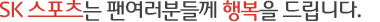 SK �������� �ҿ����е鲲 �ູ�� �帳�ϴ�.